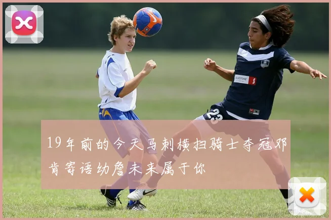 19年前的今天马刺横扫骑士夺冠邓肯寄语幼詹未来属于你